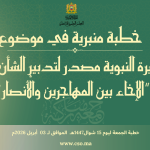 خطبة الجمعة :”اَلسِّيرَةُ النَّبَوِيَّةُ مَصْدَرٌ لِتَدْبِيرِ الشَّأْنِ العَامِّ : اَلْإِخَاءُ بَيْنَ الْمُهَاجِرِينَ وَالْأَنْصَارِ” ليوم 15 شوال 1447 هـ الموافق ل 03 أبريل 2026 م